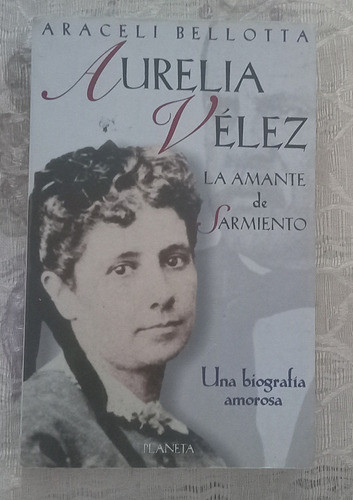 Aurelia Vélez La Amante De Sarmiento - Araceli Bellotta 0