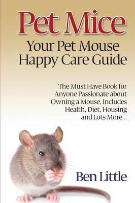 Pet Mice - Your Pet Mouse Happy Care Guide - Ben Little (... 0