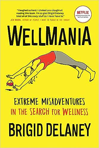 Wellmania: Extreme Misadventures In The Search For Wellness De Brigid Delaney Pela Greystone Books (2018) 0