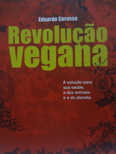 Livro Revolução Vegana Eduardo Corassa A Solução Para Sua Saúde A Dos Animais E A Do Planeta 0