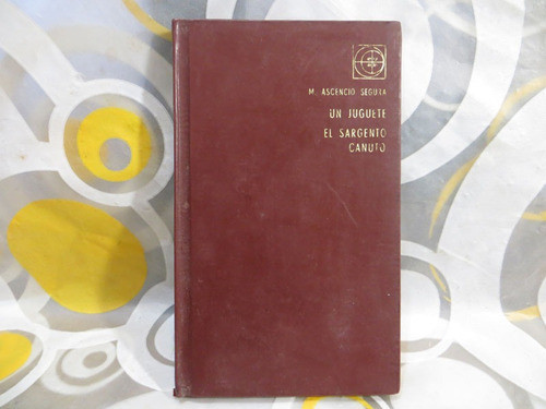 Un Juguete, El Sargento Canuto, M. Ascencio Segura Tapa Dura 0