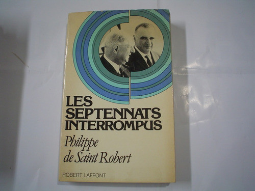 Les Septennnats Interrompus Philippe De Saint Robert 0