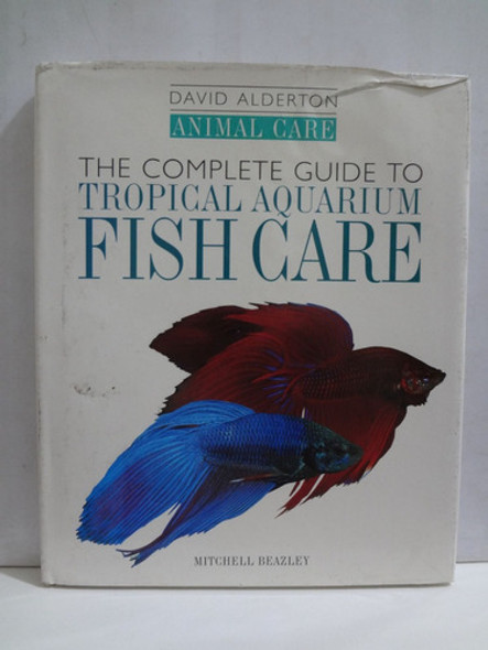 Livro The Complete Guide To Tropical Aquarium Fish Care - David Alderton 1 Livro The Complete Guide To Tropical Aquarium Fish Care - David Alderton 1