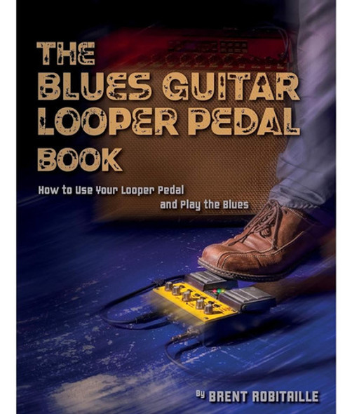 The Blues Guitar Looper Pedal Book: ¿cómo Usar Tu Pedal Loop 0 The Blues Guitar Looper Pedal Book: ¿cómo Usar Tu Pedal Loop 0