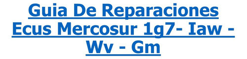 Guia Reparación Y Fallas Ecus  1g7- Iaw  - Wv - Gm 1