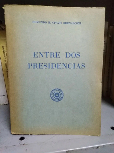 Entre Dos Presidencias - Edmundo H. Civati Bernasconi 0