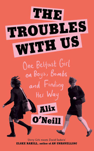 The Troubles With Us: One Belfast Girl On Boys, Bombs And Fi 0