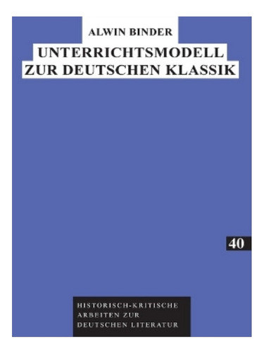 Unterrichtsmodell Zur Deutschen Klassik - Alwin Binder. Eb08 0