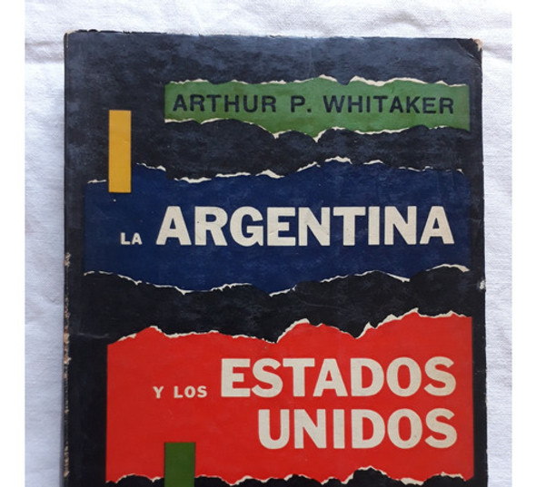 La Argentina Y Los Estados Unidos - Arthur P. Whitaker 1956 0