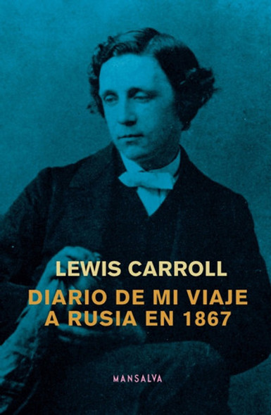 Diario De Mi Viaje A Rusia En 1867 - Lewis Carroll  Mansalva 0 Diario De Mi Viaje A Rusia En 1867 - Lewis Carroll  Mansalva 0