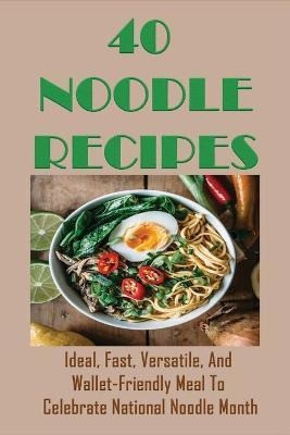 Libro 40 Noodle Recipes : Ideal, Fast, Versatile, And Wal... 0