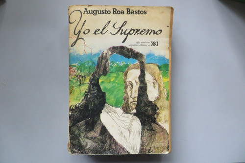 Yo El Supremo Augusto Roa Bastos Siglo Xxi Editores 1974 0