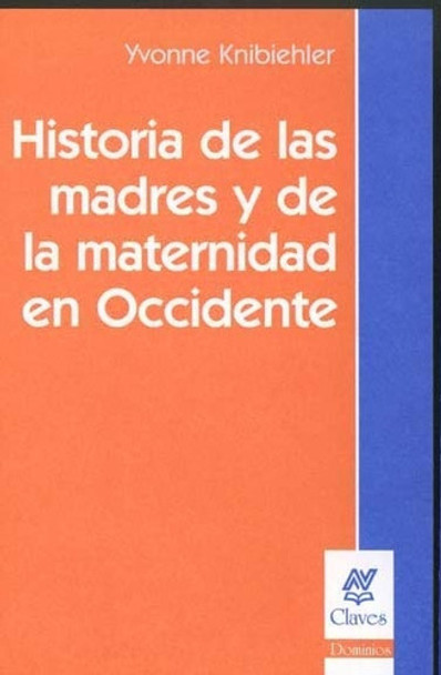 Historia De Las Madres Y De La Maternidad En Occidente - Kni 0