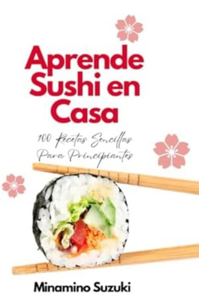 Libro: Aprende Sushi En Casa: 100 Recetas Sencillas Para 0