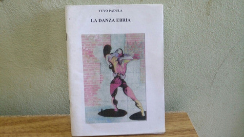 Librito: La Danza Ebria  Autor: Yuyo Padula Año: 2005 0