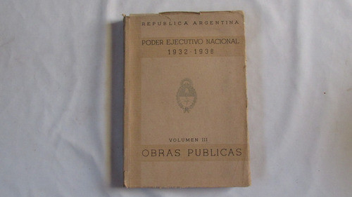 Poder Ejecutivo Nacional, Obras Publicas, 1932 - 1938 0
