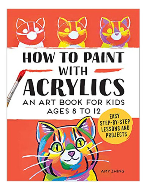 Book : How To Paint With Acrylics An Art Book For Kids Ages 0