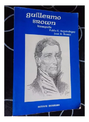 Guillermo Brown Iconografía. Edit. Instituto A. Browniano. 0