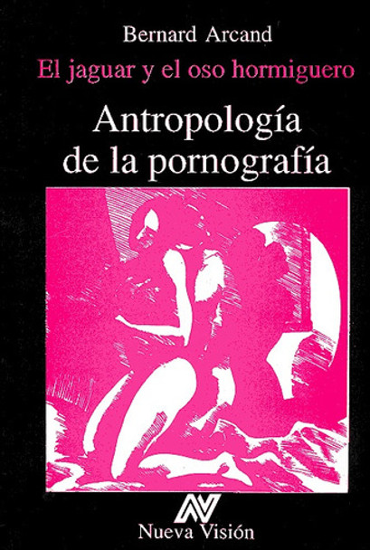 El Jaguar Y El Oso Hormiguero Antropologia De La Pornografia 0