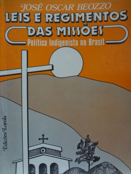 Livro Leis E Regimentos Das Missões Política Indigenista No Brasil - José Oscar  Beozzo 0