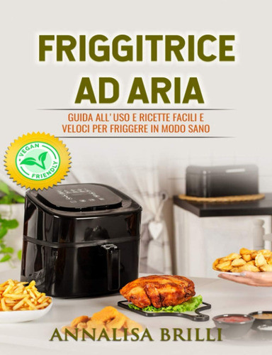 Libro: Friggitrice Ad Aria: Guida All Uso E Ricette Facili E 0