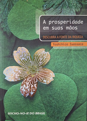 A Prosperidade Em Suas Mãos - Descubra A Fonte Da Riqueza De Yoshihico Iuassaca Pela Seicho-no-ie (2012) 0
