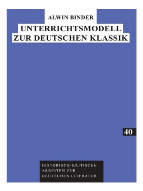 Unterrichtsmodell Zur Deutschen Klassik - Alwin Binder. Eb08 0
