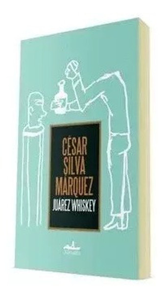 Juarez Whiskey - César Silva Márquez - Almadía 0