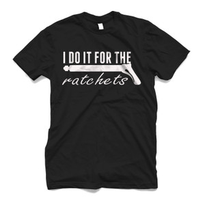 I DO IT FOR THE RATCHETS Men's T-Shirt I DO IT FOR THE RATCHETS Men's T-Shirt