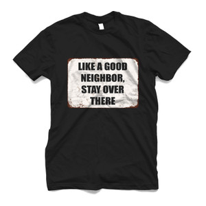 LIKE A GOOD NEIGHBOR STAY OVER THERE Men's T-Shirt LIKE A GOOD NEIGHBOR STAY OVER THERE Men's T-Shirt