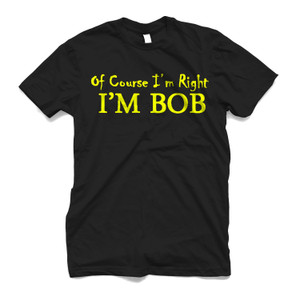 OF COURSE I'M RIGHT BOB Men's T-Shirt OF COURSE I'M RIGHT BOB Men's T-Shirt