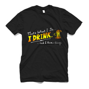 THATS WHAT I DRINK AND I KNOW THINGS Men's T-Shirt THATS WHAT I DRINK AND I KNOW THINGS Men's T-Shirt
