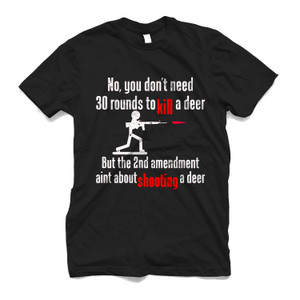 YOU DON'T NEED 30 ROUND TO KILL A DEER Men's T-Shirt YOU DON'T NEED 30 ROUND TO KILL A DEER Men's T-Shirt
