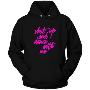 SHUT UP AND DANCE WITH ME Hoodie SHUT UP AND DANCE WITH ME Hoodie