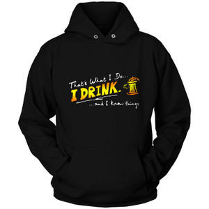 THATS WHAT I DRINK AND I KNOW THINGS Hoodie THATS WHAT I DRINK AND I KNOW THINGS Hoodie