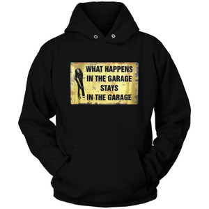 WHAT HAPPENS IN THE GARAGE STAYS IN THE GARAGE Hoodie
