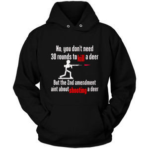 YOU DON'T NEED 30 ROUND TO KILL A DEER Hoodie YOU DON'T NEED 30 ROUND TO KILL A DEER Hoodie