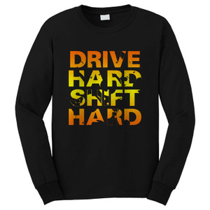 DRIVE HARD SHIFT HARD Long Sleeve T-Shirt
