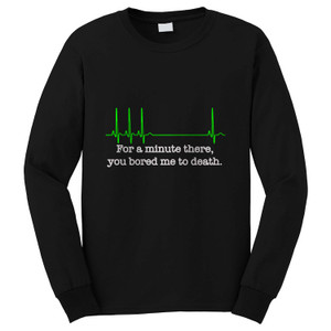FOR A MINUTE THERE YOU BORED ME TO DEATH Long Sleeve T-Shirt