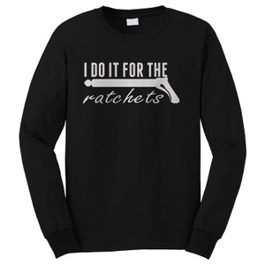 I DO IT FOR THE RATCHETS Long Sleeve T-Shirt