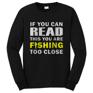 IF YOU ARE CAN READ THIS YOU ARE FISHING TOO CLOSE Long Sleeve T-Shirt IF YOU ARE CAN READ THIS YOU ARE FISHING TOO CLOSE Long Sleeve T-Shirt