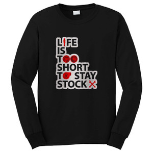 LIFE IS TOO SHORT TO STAY STOCK Long Sleeve T-Shirt