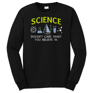 SCIENCE DOESN'T CARE WHAT YOU BELIEVE Long Sleeve T-Shirt