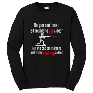 YOU DON'T NEED 30 ROUND TO KILL A DEER Long Sleeve T-Shirt YOU DON'T NEED 30 ROUND TO KILL A DEER Long Sleeve T-Shirt