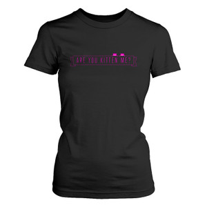 ARE YOU KITTEN ME Women's T-Shirt