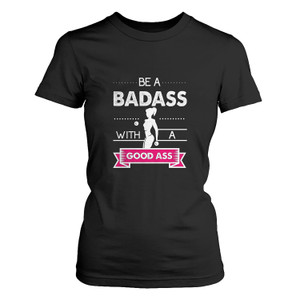 BAD ASS WITH A GOOD ASS Women's T-Shirt BAD ASS WITH A GOOD ASS Women's T-Shirt