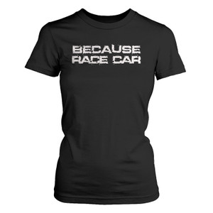 BECAUSE RACE CAR 1 Women's T-Shirt BECAUSE RACE CAR 1 Women's T-Shirt