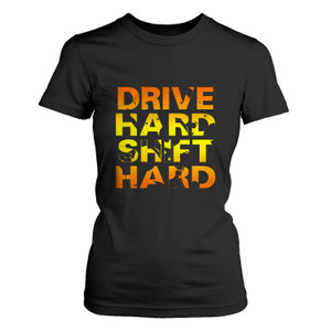 DRIVE HARD SHIFT HARD Women's T-Shirt DRIVE HARD SHIFT HARD Women's T-Shirt
