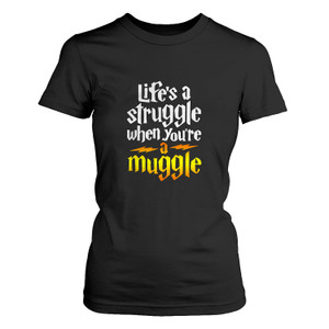 LIFE IS STRUGGLE WHEN YOU ARE A MUGGLE 1 Women's T-Shirt LIFE IS STRUGGLE WHEN YOU ARE A MUGGLE 1 Women's T-Shirt