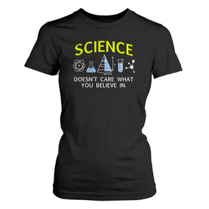 SCIENCE DOESN'T CARE WHAT YOU BELIEVE Women's T-Shirt SCIENCE DOESN'T CARE WHAT YOU BELIEVE Women's T-Shirt